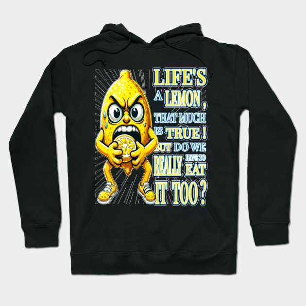 Lifes a Lemon, But Do We Really Have to Eat It Too Hoodie by maknatess